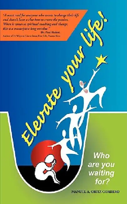 Elevate and Transform Your Life by Manuel A. Ortiz Cordero