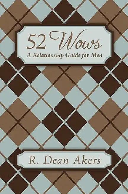 52 Wows: A Relationship Guide for Men by R. Dean Akers