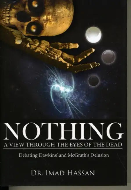 Nothing: A View Through the Eyes of the Dead: Debating Dawkins' and McGrath's Delusion by Imad Hassan