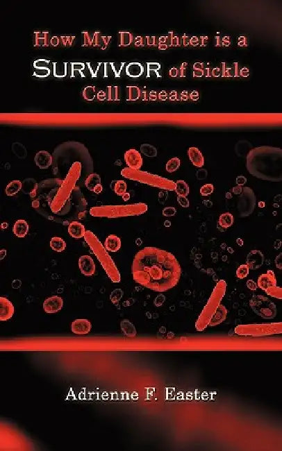 How My Daughter Is a Survivor of Sickle Cell Disease by Adrienne F. Easter
