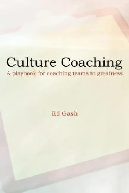 Culture Coaching: A Playbook for Coaching Teams to Greatness by Ed Gash