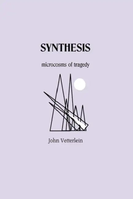 Synthesis: Microcosms of Tragedy by John Vetterlein