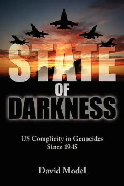 State of Darkness: US Complicity in Genocides Since 1945 by David Model