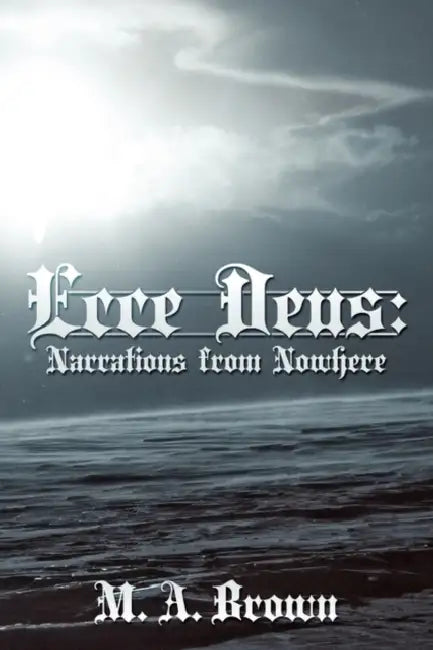 Ecce Deus: Narrations from Nowhere by M. A. Brown