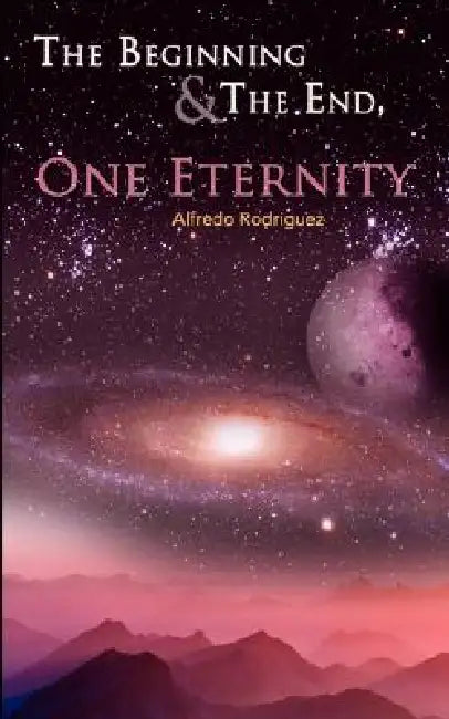The Beginning and The End, One Eternity by Alfredo Rodriguez