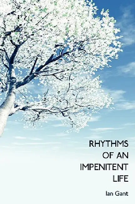 Rhythms of an Impenitent Life by Ian Gant