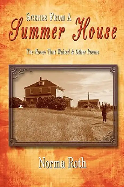 Scenes From a Summer House: The House That Waited and Other Poems by Norma Roth
