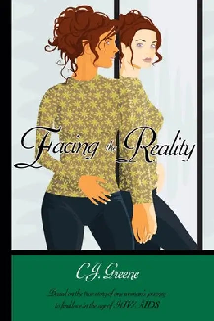 Facing the Reality: Based on the True Story of One Woman's Journey to Find Love in the Age of Hiv/Aids by C. J. Greene
