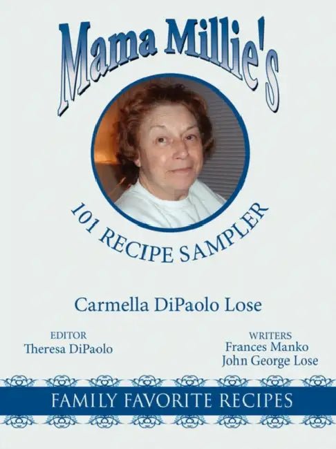Mama Millie's 101 Recipe Sampler: Family Favorite Recipes by Carmella Dipaolo Lose