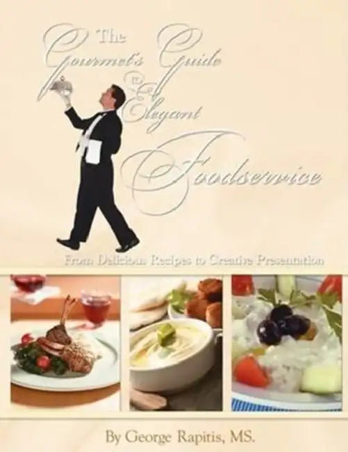 The Gourmet's Guide to Elegant Foodservice: From Delicious Recipes to Creative Presentation by George Rapitis
