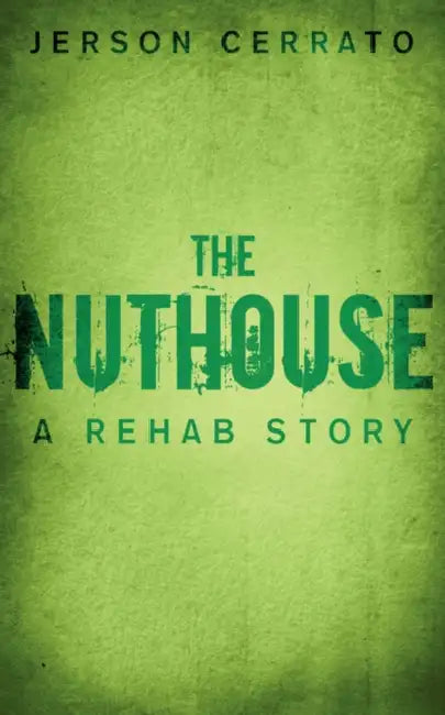 The Nuthouse: A Rehab Story by Jerson Cerrato
