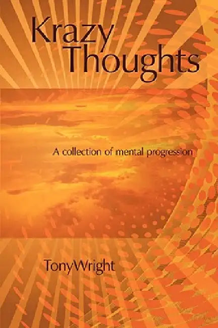 Krazy thoughts: A collection of mental progression by Tony Wright