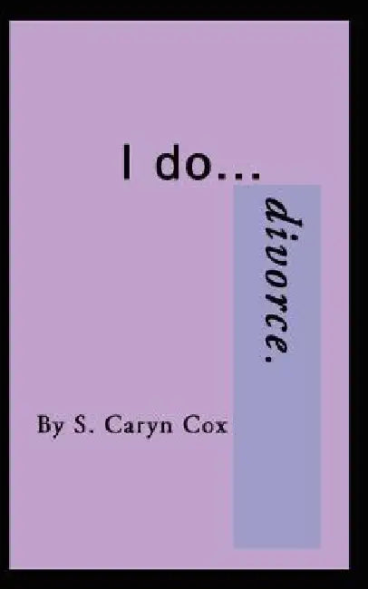 I do...divorce by S. Caryn Cox
