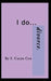 I do...divorce by S. Caryn Cox