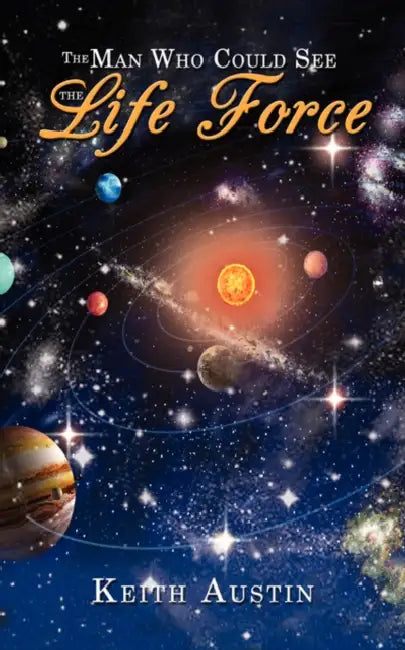 The Man Who Could See the Life Force by Keith Austin