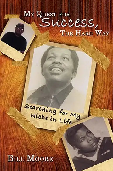 My Quest for Success, The Hard Way: Searching for My Niche in Life by Bill Moore
