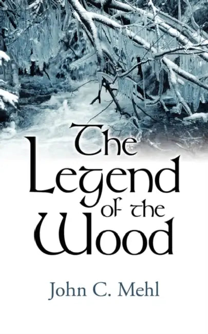 The Legend of the Wood by John C. Mehl