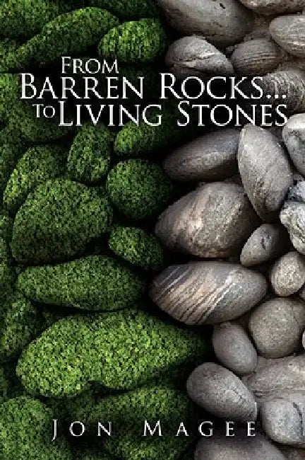 From Barren Rocks...to Living Stones by Jon Magee