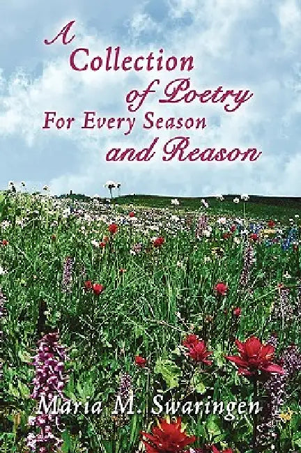 A Collection of Poetry For Every Season and Reason by Maria M. Swaringen