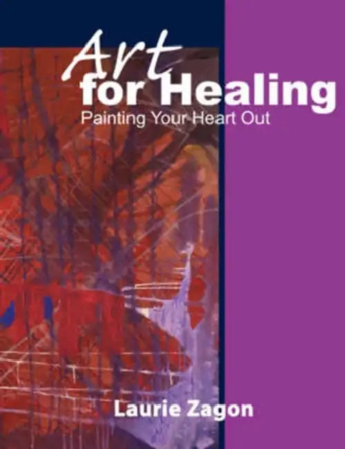 Art for Healing: Painting Your Heart Out by Laurie Zagon