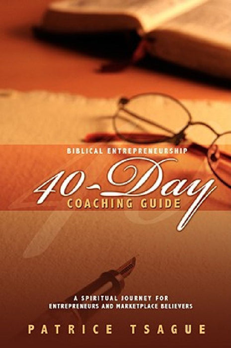 Biblical Entrepreneurship 40-Day Coaching Guide: A Spiritual Journey for Entrepreneurs and Marketpl  by Patrice Tsague