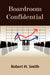 Boardroom Confidential by Robert H. Smith