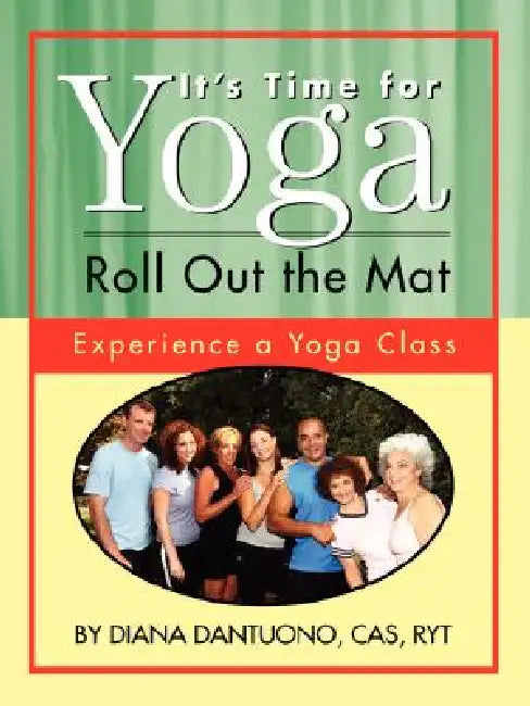 It's Time for Yoga, Roll Out the Mat: Experience a Yoga Class by Diana Dantuono