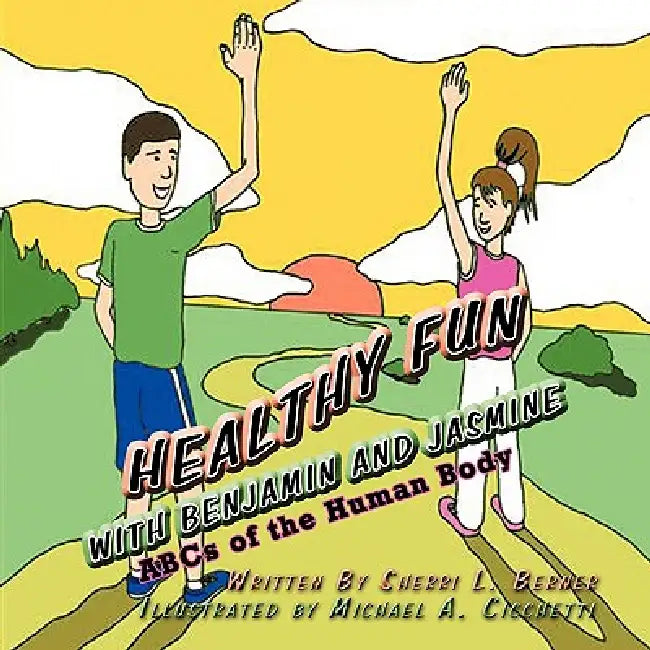 Healthy Fun with Benjamin and Jasmine: ABCs of the Human Body by Sherri L. Berner, Michael a. Cicchetti