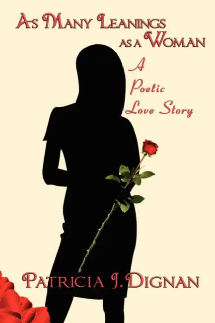 As Many Leanings as a Woman: A Poetic Love Story by Patricia J. Dignan