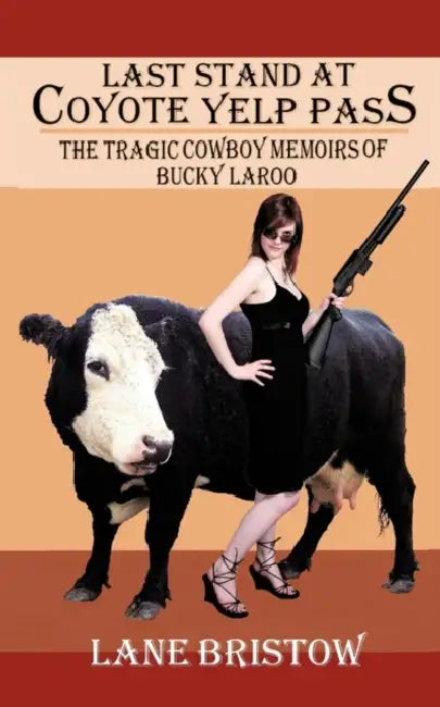 Last Stand at Coyote Yelp Pass: The Tragic Cowboy Memoirs of Bucky Laroo by Lane Bristow