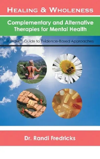 Healing and Wholeness: Complementary and Alternative Therapies for Mental Health by Randi Fredricks