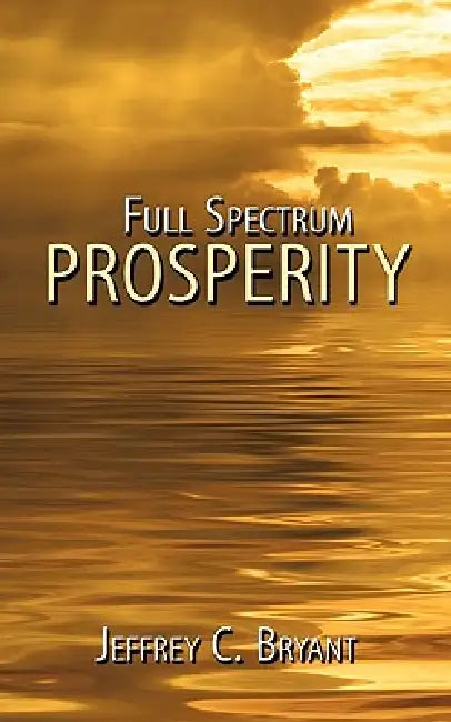 Full Spectrum Prosperity by Jeffrey C. Bryant