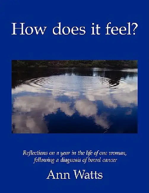 How Does It Feel?: Reflections on a Year in the Life of One Woman, Following a Diagnosis of Bowel Cancer by Ann Watts