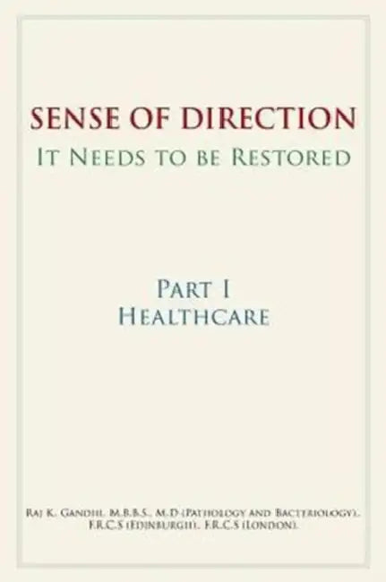 Sense of Direction It Needs to Be Restored: Part I Healthcare by Raj K. Gandhi