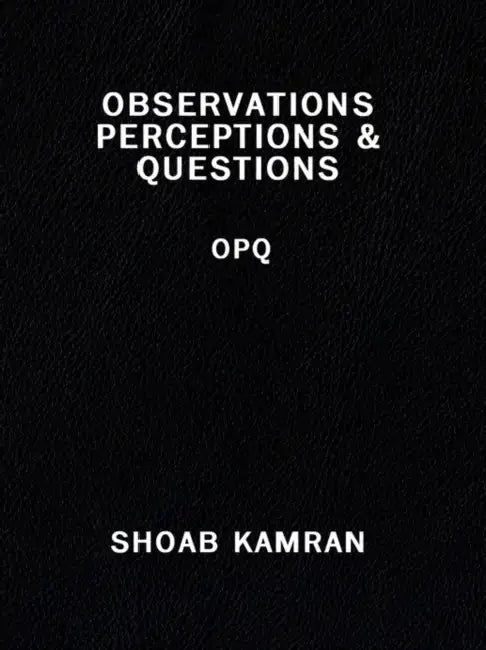 Observations Perceptions & Questions: Opq by Shoab Kamran