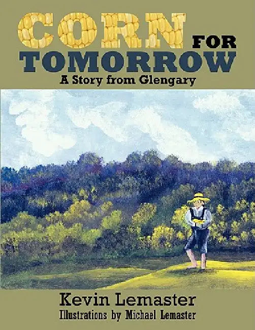 Corn For Tomorrow: A Story from Glengary by Kevin LeMaster, Michael LeMaster