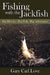 Fishing with the Jackfish: Big Hooks, Big Fish, Big Adventure by Gary Carl Love