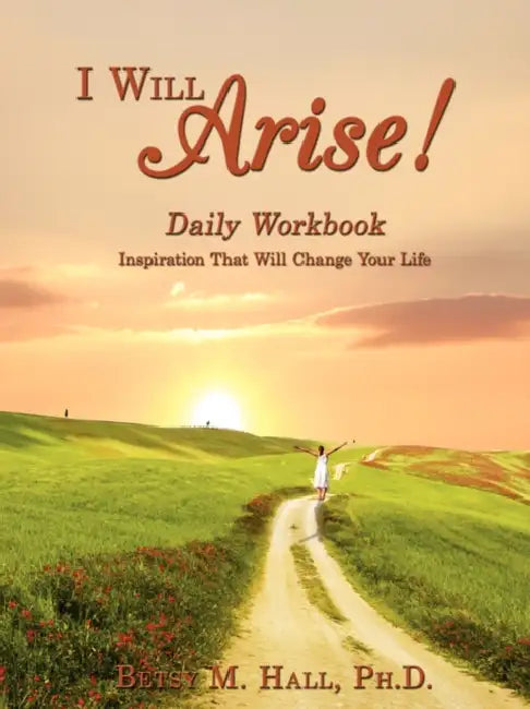 I Will Arise!: Daily Workbook by Betsy M. Hall