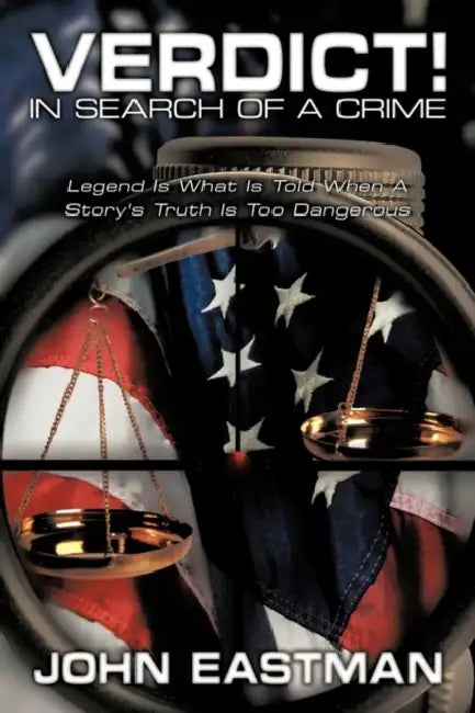 Verdict! In Search of a Crime: Legend Is What Is Told When A Story's Truth Is Too Dangerous by John Eastman
