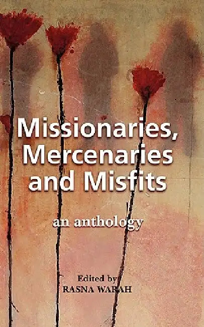 Missionaries, Mercenaries and Misfits: An Anthology by Rasna Warah
