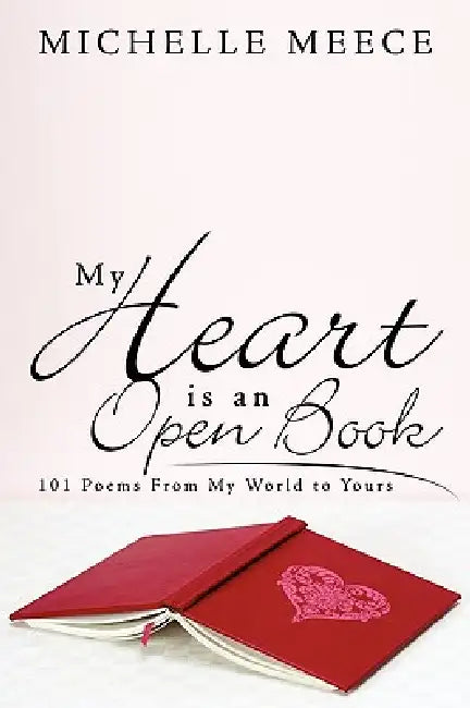 My Heart is an Open Book: 101 Poems From My World to Yours by Michelle Meece