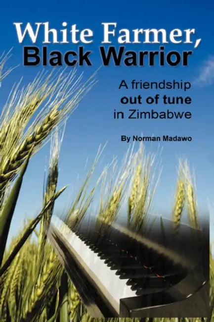 White Farmer, Black Warrior: A Friendship Out of Tune in Zimbabwe by Norman Madawo