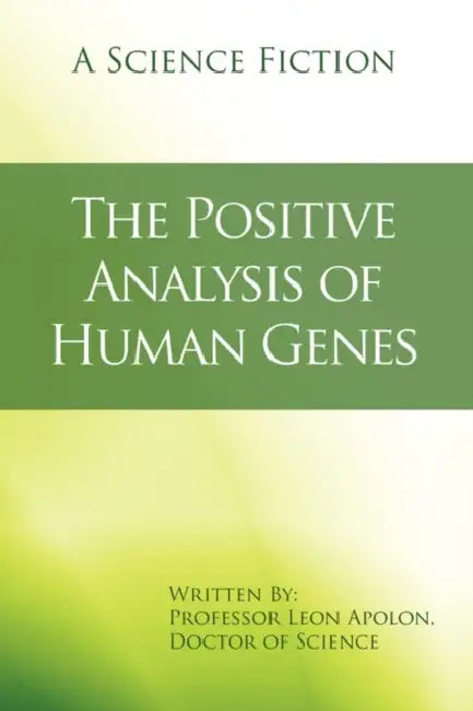 The Positive Analysis of Human Genes: A Science Fiction by Leon Apolon