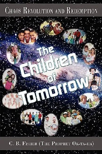 Chaos Revolution and Redemption: The Children of Tomorrow by C. B. Fisher (the Prophet Ok-Ta-Ha)