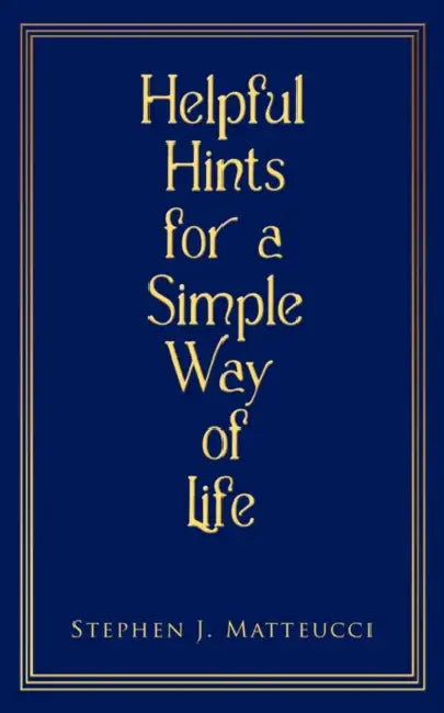 Helpful Hints for a Simple Way of Life by Stephen J. Matteucci
