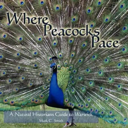 Where Peacocks Pace: A Natural Historians Guide to Warwick by Mark C. Smith