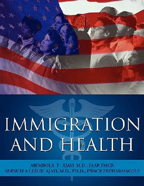 Immigration and Health by Adesuyi a. Leslie Ajayi and Abimbola T.