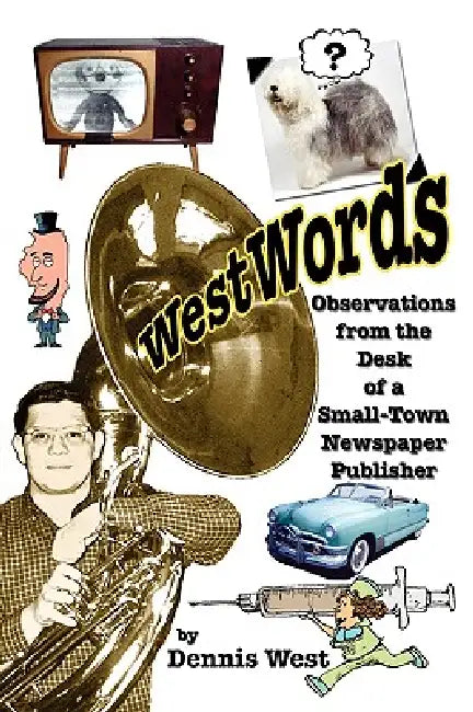 WestWords: Observations from the Desk of a Small-Town Newspaper Publisher by Dennis West