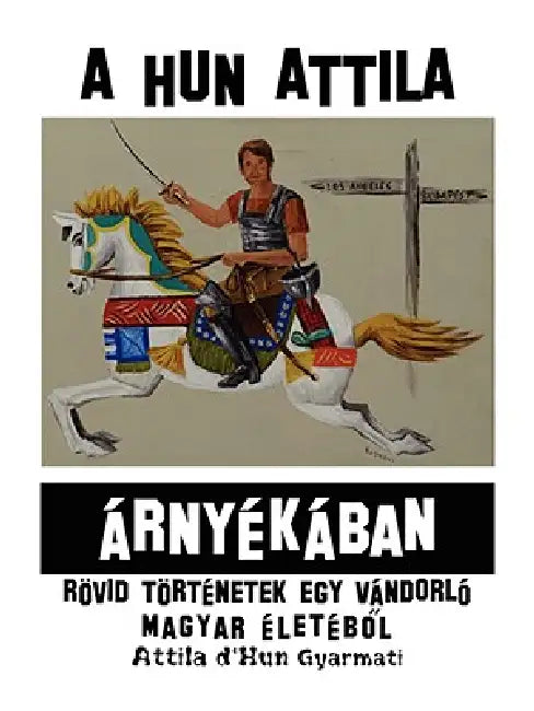 A Hun Attila a Rnya Ka Ban: Ra-VID Ta-Rta Netek Egy Va Ndorlomagyar a Leta Bol by Attila D'Hun Gyarmati