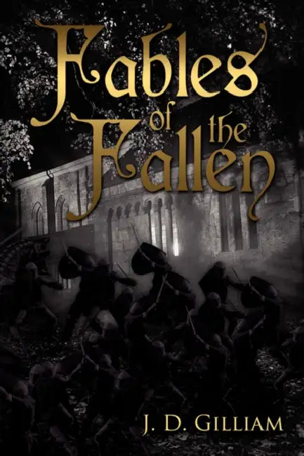 Fables of the Fallen by J. D. Gilliam